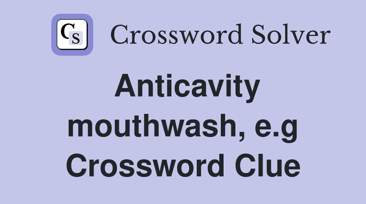 Anticavity mouthwash, e.g. Crossword Clue Answers Crossword Solver